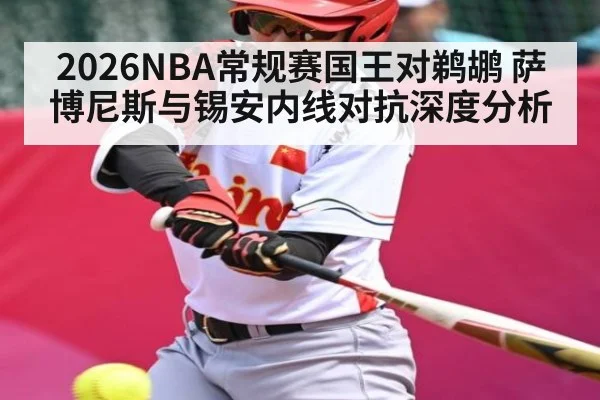 2026NBA常规赛国王对鹈鹕 萨博尼斯与锡安内线对抗深度分析