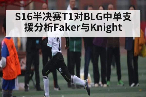 S16半决赛T1对BLG中单支援分析Faker与Knight